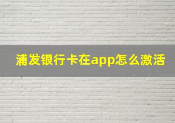 浦发银行卡在app怎么激活