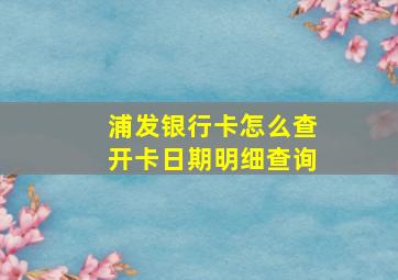 浦发银行卡怎么查开卡日期明细查询