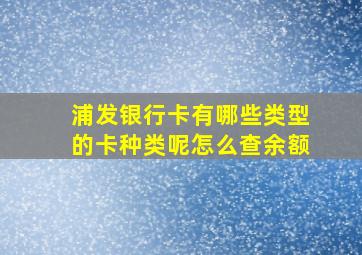 浦发银行卡有哪些类型的卡种类呢怎么查余额