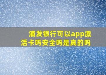 浦发银行可以app激活卡吗安全吗是真的吗