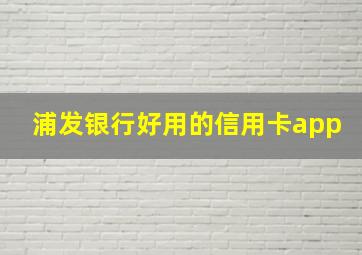 浦发银行好用的信用卡app