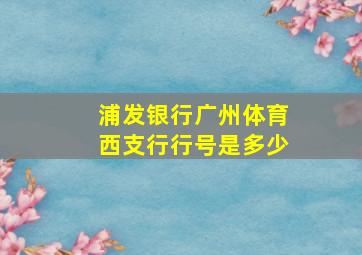 浦发银行广州体育西支行行号是多少