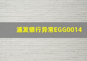 浦发银行异常EGG0014