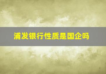 浦发银行性质是国企吗