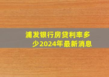 浦发银行房贷利率多少2024年最新消息