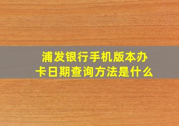 浦发银行手机版本办卡日期查询方法是什么