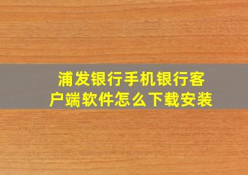 浦发银行手机银行客户端软件怎么下载安装