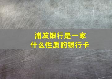 浦发银行是一家什么性质的银行卡