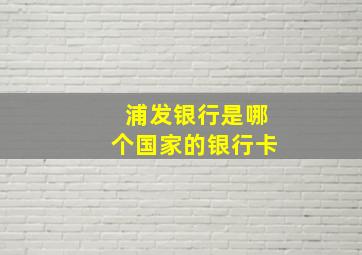 浦发银行是哪个国家的银行卡