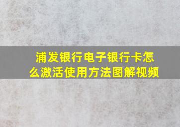 浦发银行电子银行卡怎么激活使用方法图解视频