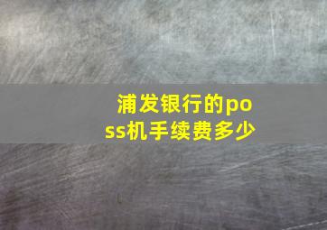 浦发银行的poss机手续费多少