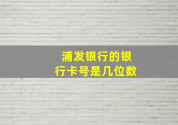 浦发银行的银行卡号是几位数