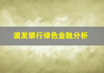 浦发银行绿色金融分析