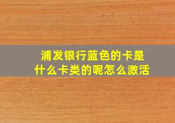 浦发银行蓝色的卡是什么卡类的呢怎么激活