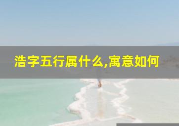 浩字五行属什么,寓意如何