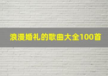 浪漫婚礼的歌曲大全100首