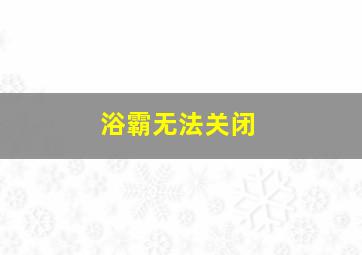 浴霸无法关闭