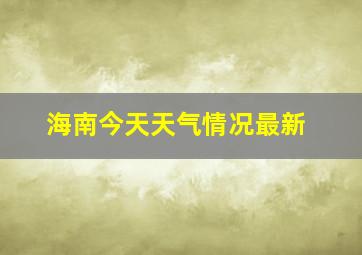 海南今天天气情况最新