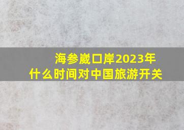 海参崴口岸2023年什么时间对中国旅游开关