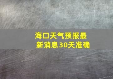 海口天气预报最新消息30天准确