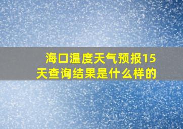 海口温度天气预报15天查询结果是什么样的