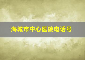 海城市中心医院电话号