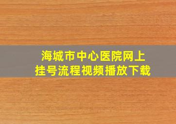 海城市中心医院网上挂号流程视频播放下载