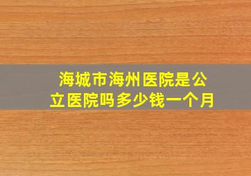 海城市海州医院是公立医院吗多少钱一个月