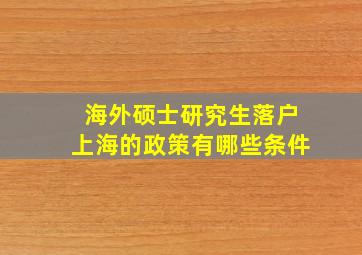 海外硕士研究生落户上海的政策有哪些条件