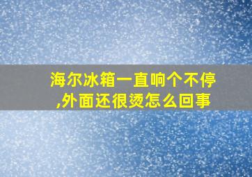 海尔冰箱一直响个不停,外面还很烫怎么回事