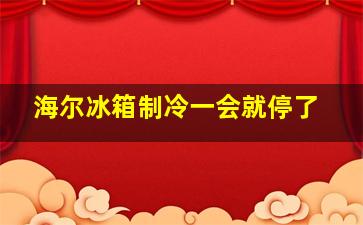 海尔冰箱制冷一会就停了