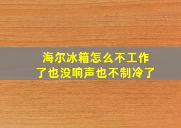 海尔冰箱怎么不工作了也没响声也不制冷了