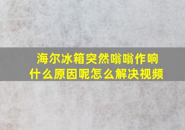 海尔冰箱突然嗡嗡作响什么原因呢怎么解决视频