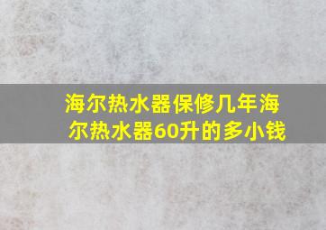 海尔热水器保修几年海尔热水器60升的多小钱