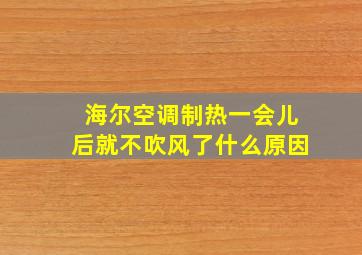 海尔空调制热一会儿后就不吹风了什么原因