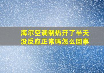 海尔空调制热开了半天没反应正常吗怎么回事