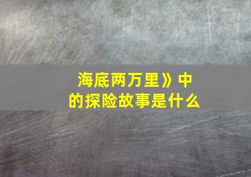 海底两万里》中的探险故事是什么