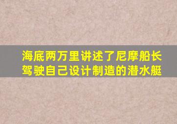 海底两万里讲述了尼摩船长驾驶自己设计制造的潜水艇