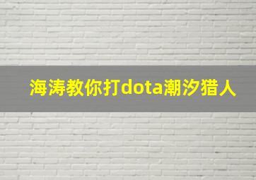 海涛教你打dota潮汐猎人