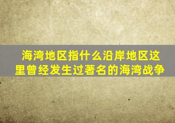 海湾地区指什么沿岸地区这里曾经发生过著名的海湾战争