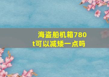 海盗船机箱780t可以减矮一点吗