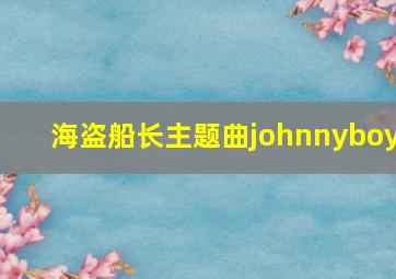 海盗船长主题曲johnnyboy