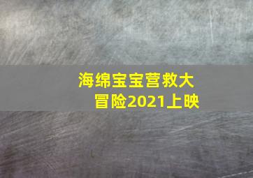 海绵宝宝营救大冒险2021上映