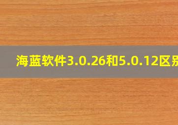 海蓝软件3.0.26和5.0.12区别