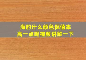 海豹什么颜色保值率高一点呢视频讲解一下