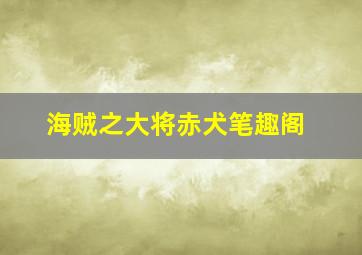 海贼之大将赤犬笔趣阁