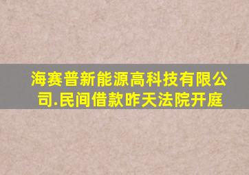 海赛普新能源高科技有限公司.民间借款昨天法院开庭