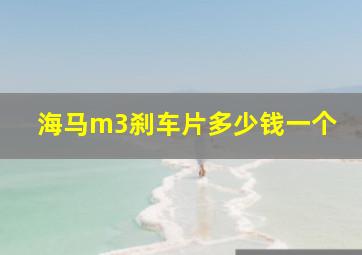 海马m3刹车片多少钱一个