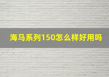 海马系列150怎么样好用吗