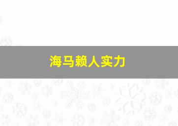 海马赖人实力